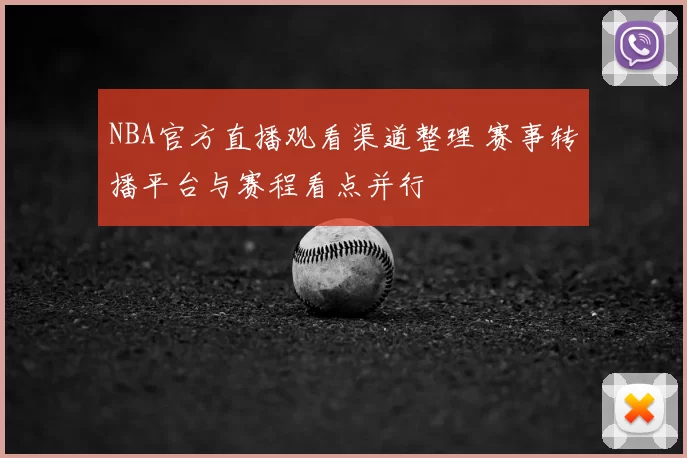 NBA官方直播观看渠道整理 赛事转播平台与赛程看点并行