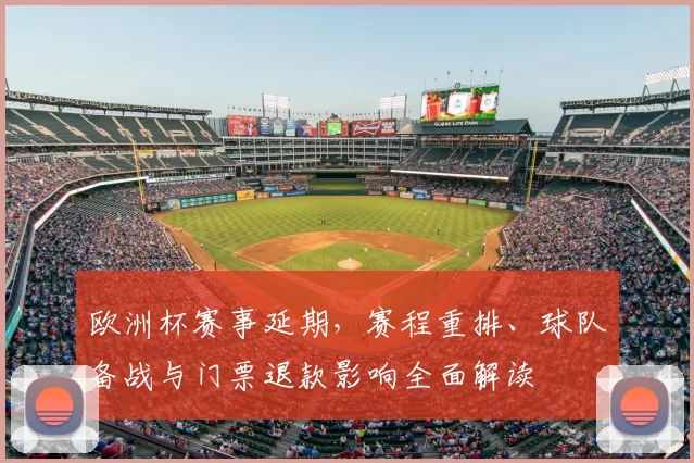 欧洲杯赛事延期，赛程重排、球队备战与门票退款影响全面解读