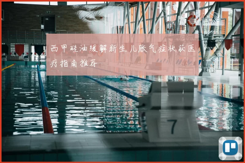 西甲硅油缓解新生儿胀气症状获医疗指南推荐