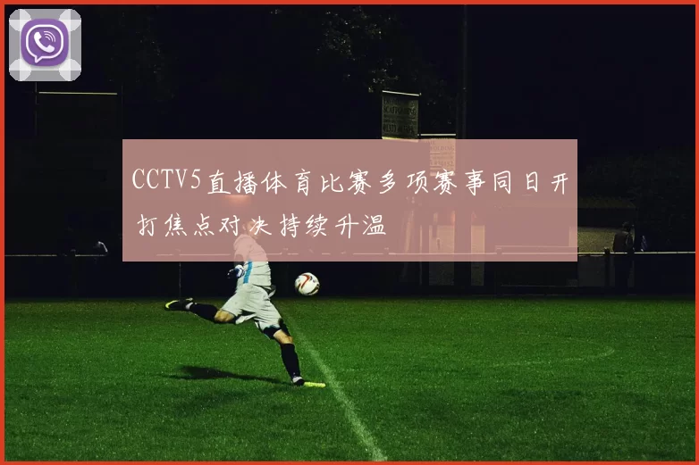 CCTV5直播体育比赛多项赛事同日开打焦点对决持续升温