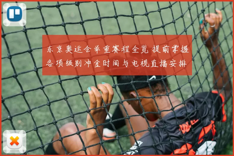 东京奥运会举重赛程全览 提前掌握各项级别冲金时间与电视直播安排