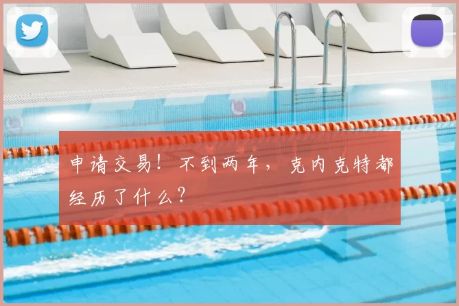 申请交易！不到两年，克内克特都经历了什么？