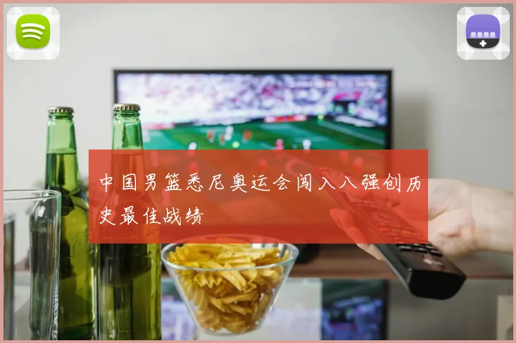 中国男篮悉尼奥运会闯入八强创历史最佳战绩