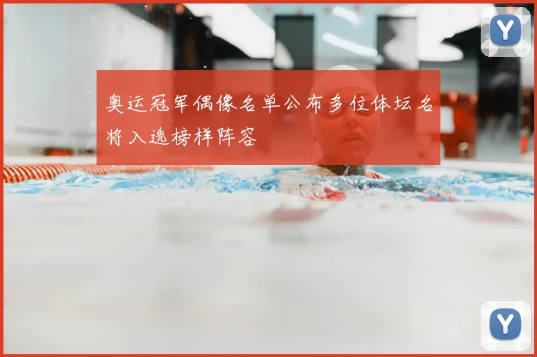 奥运冠军偶像名单公布多位体坛名将入选榜样阵容